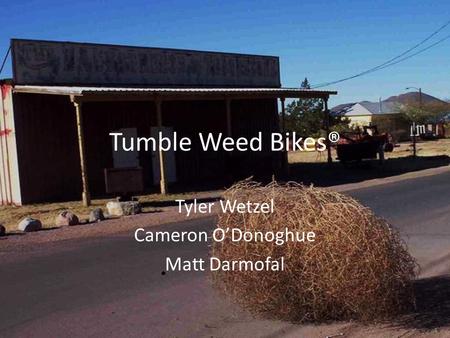 Tyler Wetzel Cameron ODonoghue Matt Darmofal Tumble Weed Bikes®