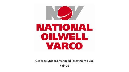 Geneseo Student Managed Investment Fund Feb-29. Company Overview National Oilwell Varco, designs, constructs, manufactures, and sells systems, components,