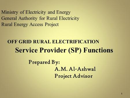 Ministry of Electricity and Energy General Authority for Rural Electricity Rural Energy Access Project OFF GRID RURAL ELECTRIFICATION Service Provider.