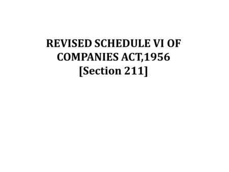 REVISED SCHEDULE VI OF COMPANIES ACT,1956 [Section 211]