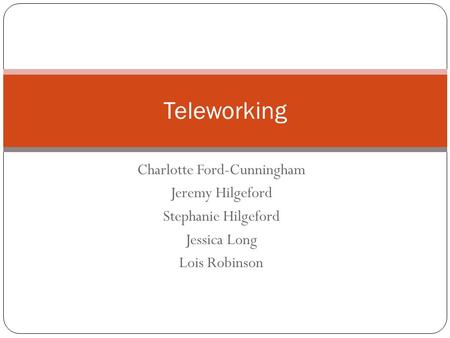 Charlotte Ford-Cunningham Jeremy Hilgeford Stephanie Hilgeford Jessica Long Lois Robinson Teleworking.