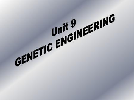 Unit 9 GENETIC ENGINEERING.