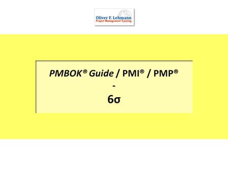 PMBOK® Guide / PMI® / PMP® - 6σ. 2 Six Sigma (or more recent: Lean Six Sigma) uses projects to attain dramatic improvements in production and services.