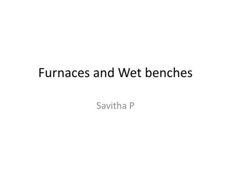Furnaces and Wet benches Savitha P. Weekly trend chart – Dry ox (5nm) Conditions: 1000 deg C – 1 min, 6 slpm oxygen flow, 20 min anneal oxide thickness.
