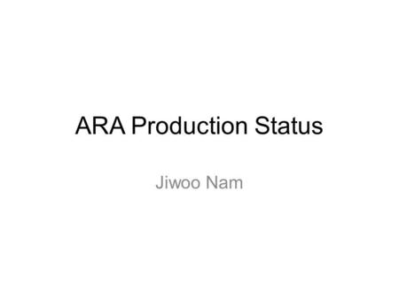 ARA Production Status Jiwoo Nam. Overall Still Procurement Stage Mechanics under fabrication Delay on DAQ-stack boards, UW/UMD.
