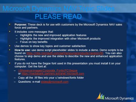 Purpose: These deck is for use with customers by the Microsoft Dynamics NAV sales force and partners. It includes core messages that: –Highlights the new.