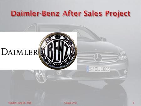 Sunday, June 01, 20141Ozgur Uyar. Who Is Daimler-Benz? Daimler-Benz Vehicle Division Daimler-Benz after Sales Management Problem Solution Sunday, June.
