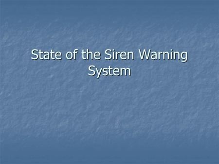 State of the Siren Warning System. Why are we here Siren funding questions Siren funding questions Maintenance of current system Maintenance of current.