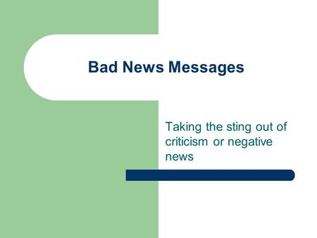 Bad News Messages Taking the sting out of criticism or negative news.