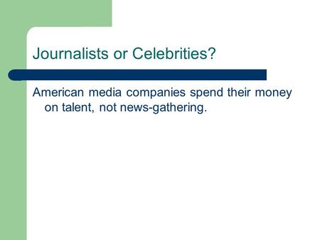 Journalists or Celebrities? American media companies spend their money on talent, not news-gathering.
