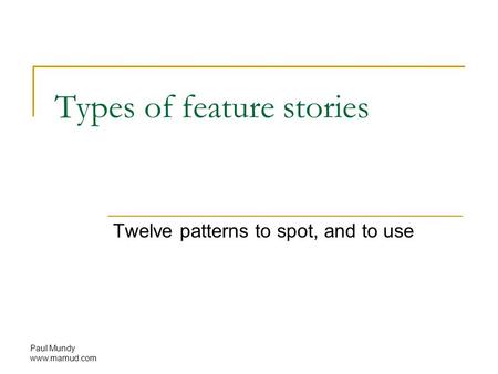 Paul Mundy www.mamud.com Types of feature stories Twelve patterns to spot, and to use.