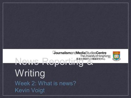 News Reporting & Writing Week 2: What is news? Kevin Voigt.