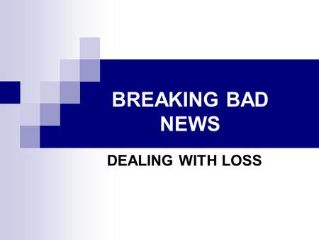 BREAKING BAD NEWS DEALING WITH LOSS. BREAKING BAD NEWS WHY IS IT SO DIFFICULT TO DO? WHAT IS THE SOLUTION?