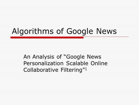 Algorithms of Google News An Analysis of Google News Personalization Scalable Online Collaborative Filtering 1.