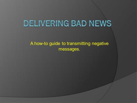 A how-to guide to transmitting negative messages.
