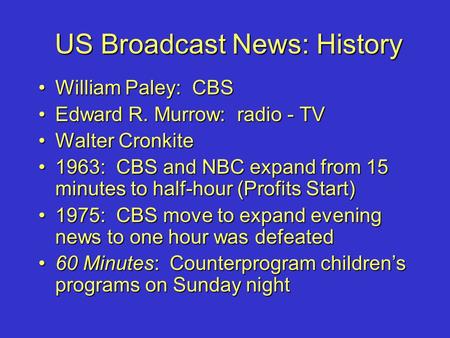 US Broadcast News: History William Paley: CBSWilliam Paley: CBS Edward R. Murrow: radio - TVEdward R. Murrow: radio - TV Walter CronkiteWalter Cronkite.