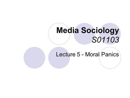 Media Sociology S01103 Lecture 5 - Moral Panics. Reading Media Texts workshop after the lecture this week Class Essay workshop after the lecture next.