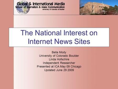 The National Interest on Internet News Sites Bella Mody University of Colorado Boulder Linda Hofschire Independent Researcher Presented at ICA May 09 Chicago.