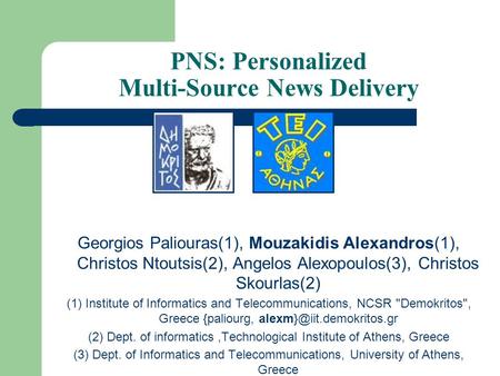 PNS: Personalized Multi-Source News Delivery Georgios Paliouras(1), Mouzakidis Alexandros(1), Christos Ntoutsis(2), Angelos Alexopoulos(3), Christos Skourlas(2)