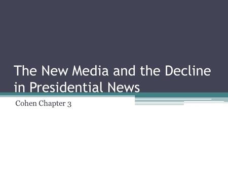 The New Media and the Decline in Presidential News Cohen Chapter 3.