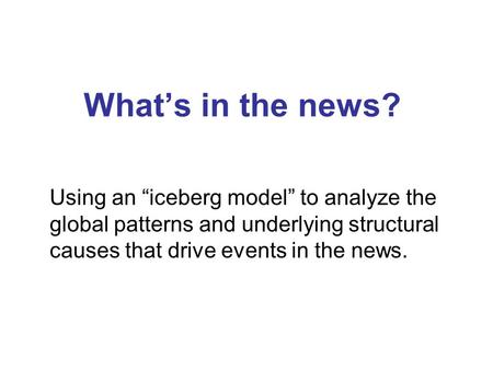 What’s in the news? Using an “iceberg model” to analyze the global patterns and underlying structural causes that drive events in the news.