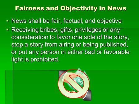 Fairness and Objectivity in News News shall be fair, factual, and objective News shall be fair, factual, and objective Receiving bribes, gifts, privileges.
