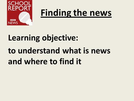 Finding the news Learning objective: to understand what is news and where to find it.