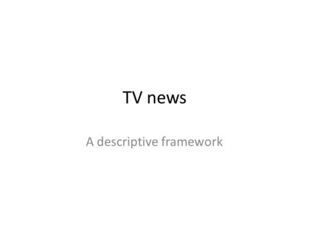 TV news A descriptive framework. Studies in News – broadcast news as discourse Harley and Montgomery 1985 Graddol 1994 Bondi Paganelli 1990 Haarman 1999/2004/2006.