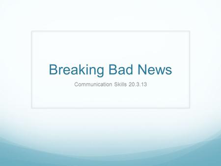 Breaking Bad News Communication Skills 20.3.13.