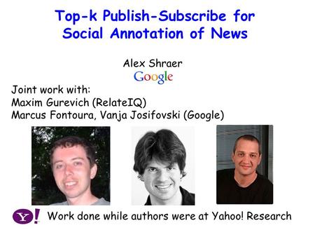 Publish-Subscribe Approach to Social Annotation of News Top-k Publish-Subscribe for Social Annotation of News Joint work with: Maxim Gurevich (RelateIQ)