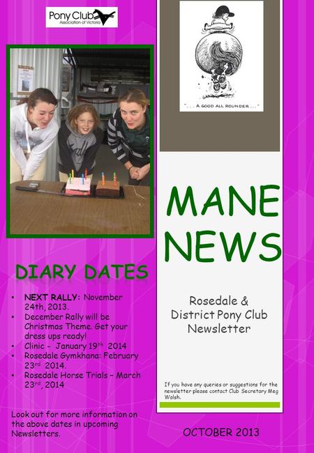 MANE NEWS Rosedale & District Pony Club Newsletter OCTOBER 2013 If you have any queries or suggestions for the newsletter please contact Club Secretary.