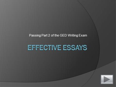 Passing Part 2 of the GED Writing Exam Welcome Students!!!(Please Read 1 st ) The following interactive presentation will provide you information about.