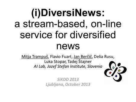 (i)DiversiNews: a stream-based, on-line service for diversified news Mitja Trampuš, Flavio Fuart, Jan Berčič, Delia Rusu, Luka Stopar, Tadej Štajner AI.