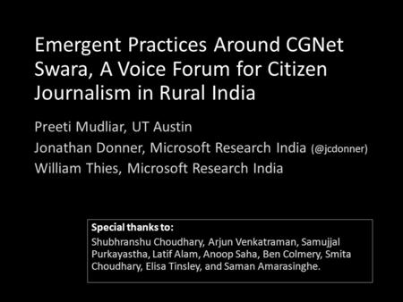 Emergent Practices Around CGNet Swara, A Voice Forum for Citizen Journalism in Rural India Preeti Mudliar, UT Austin Jonathan Donner, Microsoft Research.