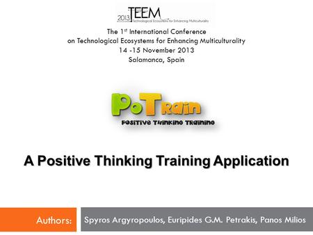 A Positive Thinking Training Application Spyros Argyropoulos, Euripides G.M. Petrakis, Panos Milios The 1 st International Conference on Technological.