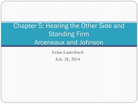 Erinn Lauterbach Feb. 28, 2014 Chapter 5: Hearing the Other Side and Standing Firm Arceneaux and Johnson.