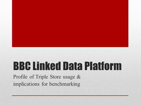 BBC Linked Data Platform Profile of Triple Store usage & implications for benchmarking.