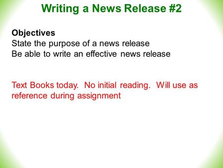 Writing a News Release #2 Objectives State the purpose of a news release Be able to write an effective news release Text Books today. No initial reading.