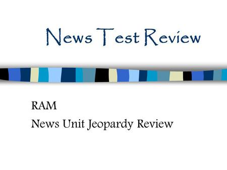 News Test Review RAM News Unit Jeopardy Review. News Unit Jeopardy Categories News HistoryWriting MISC.ElementsJVI Values 100 100100 100100100100 200.
