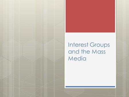 Interest Groups and the Mass Media. Interest Groups Interest groups are private organizations that try to persuade public officials to respond to the.