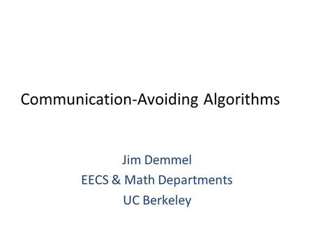Communication-Avoiding Algorithms Jim Demmel EECS & Math Departments UC Berkeley.