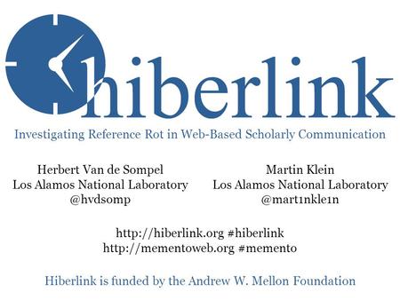 Hiberlink is funded by the Andrew W. Mellon Foundation Investigating Reference Rot in Web-Based Scholarly Communication Martin Klein Los Alamos National.
