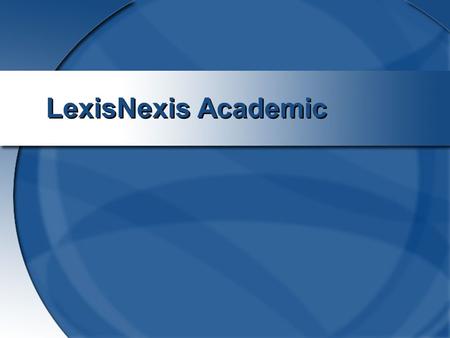 LexisNexis Academic. 2 Lexis-Nexis: Source for legal, company, and business news information Follow the same steps as for other business databases using.