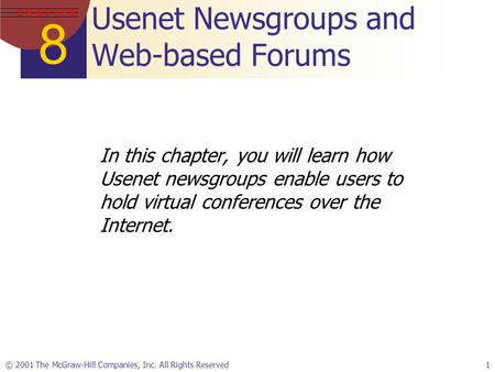 8 C H A P T E R © 2001 The McGraw-Hill Companies, Inc. All Rights Reserved1 Usenet Newsgroups and Web-based Forums In this chapter, you will learn how.