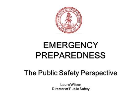 EMERGENCY PREPAREDNESS The Public Safety Perspective Laura Wilson Director of Public Safety.