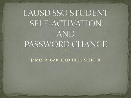 JAMES A. GARFIELD HIGH SCHOOL. Single Sign On Students may login to numerous district applications by using one username Students can now activate their.