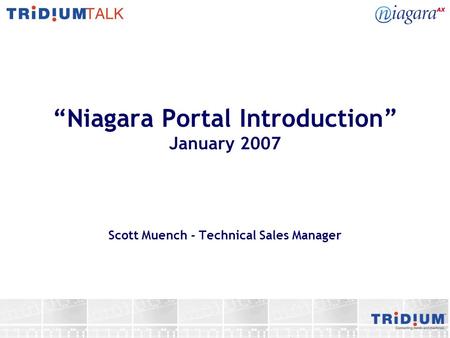 Niagara Portal Introduction January 2007 Scott Muench - Technical Sales Manager.