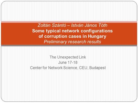 The Unexpected Link June 17-18 Center for Network Science, CEU, Budapest Zoltán Szántó – István János Tóth Some typical network configurations of corruption.