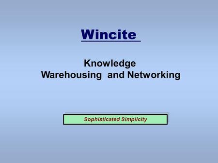 Wincite Knowledge Warehousing and Networking Sophisticated Simplicity.