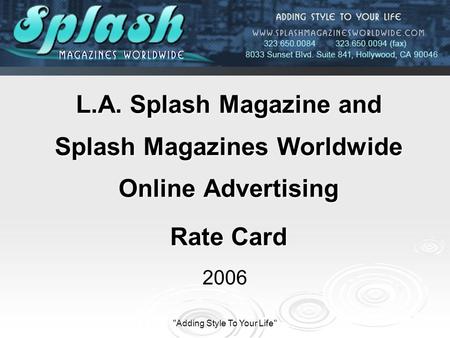Adding Style To Your Life L.A. Splash Magazine and Splash Magazines Worldwide Online Advertising Rate Card 2006.
